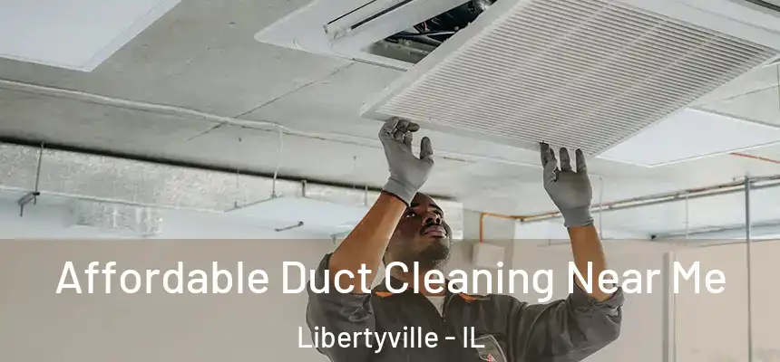 Affordable Duct Cleaning Near Me Libertyville - IL
