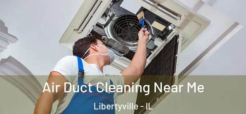 Air Duct Cleaning Near Me Libertyville - IL