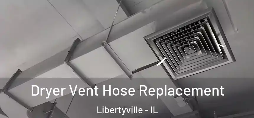  Dryer Vent Hose Replacement Libertyville - IL