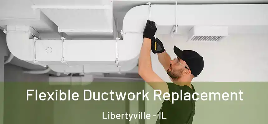  Flexible Ductwork Replacement Libertyville - IL