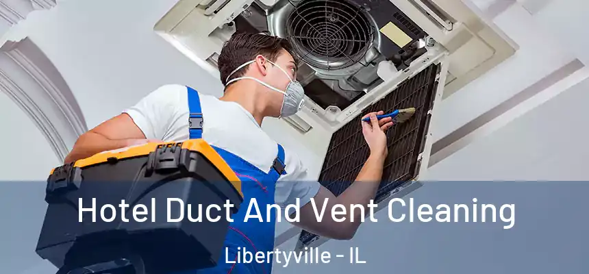  Hotel Duct And Vent Cleaning Libertyville - IL