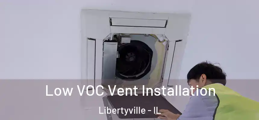  Low VOC Vent Installation Libertyville - IL