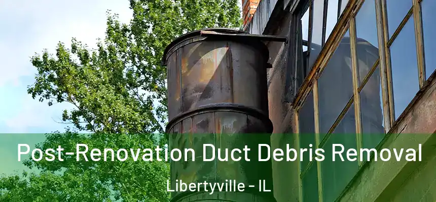  Post-Renovation Duct Debris Removal Libertyville - IL