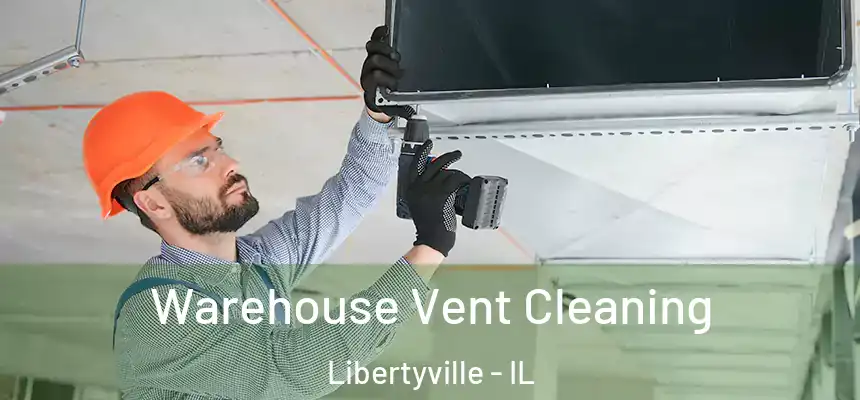  Warehouse Vent Cleaning Libertyville - IL